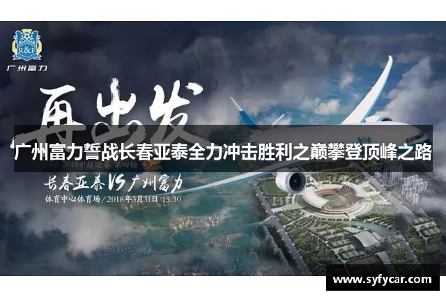 广州富力誓战长春亚泰全力冲击胜利之巅攀登顶峰之路